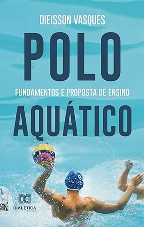POLO AQUÁTICO: FUNDAMENTOS E PROPOSTA DE ENSINO (DIEISSON VASQUES)